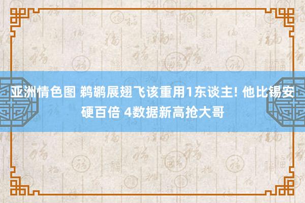 亚洲情色图 鹈鹕展翅飞该重用1东谈主! 他比锡安硬百倍 4数据新高抢大哥